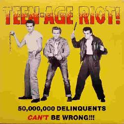 Teen-Age Riot! - 50,000,000 Delinquents Can't Be Wrong!!!